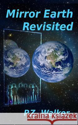 Mirror Earth Revisited P. Z. Walker 9781539757252 Createspace Independent Publishing Platform