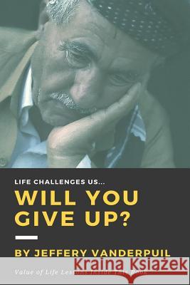 Life Challenges Us Will You Give Up Jeffery Vanderpuil 9781539759645