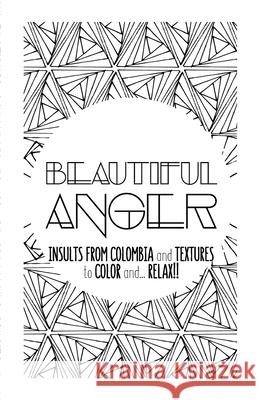 Beautiful Anger: Adult coloring book with textures and insults from Colombia Moli 9781539762355