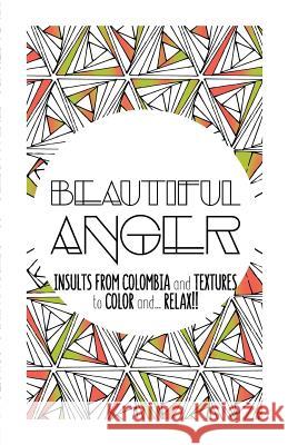 Beautiful Anger: Adult coloring book with textures and insults from Colombia Moli 9781539763307