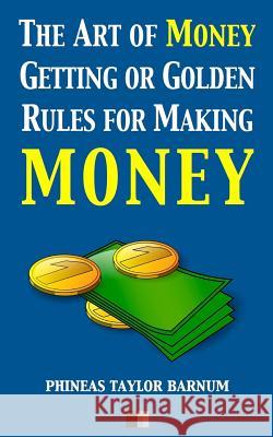 The Art of Money Getting or Golden Rules for making Money Barnum, P. T. 9781539764069 Createspace Independent Publishing Platform