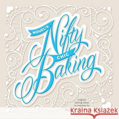 Nouel's Nifty Chic Baking: Original Baking Ideas To Impress Omamalin, Nouel Catis 9781539764557 Createspace Independent Publishing Platform