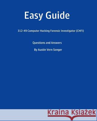 Easy Guide: 312-50 Certified Ethical Hacker (CEH): Questions and Answers Songer, Austin Vern 9781539764939