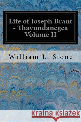 Life of Joseph Brant - Thayundanegea Volume II: Including Border Wars of the American Revolution William L. Stone 9781539766551