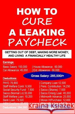 How To Cure A Leaking Paycheck: Getting Out Of Debt, Making More Money, And Living A Financially Healthy Life Frank, Elly 9781539766667 Createspace Independent Publishing Platform