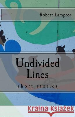Undivided Lines Robert Lampros 9781539766810 Createspace Independent Publishing Platform