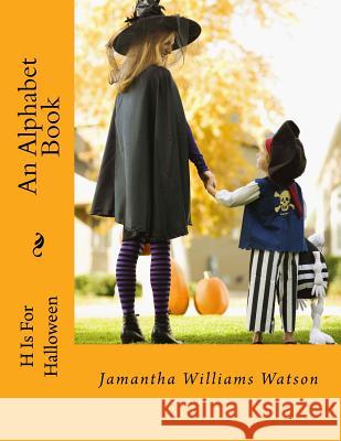 H Is For Halloween: An Alphabet Book Jamantha Williams Watson 9781539766926