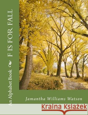 F Is For Fall: An Alphabet Book Jamantha Williams Watson 9781539767145