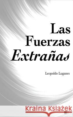 Las Fuerzas Extrañas Lugones, Leopoldo 9781539768418