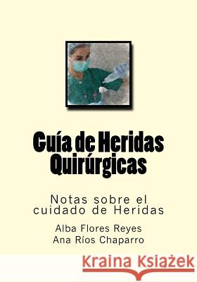 Guia de Heridas Quirurgicas: Notas sobre el cuidado de Heridas Rios Chaparro, Ana 9781539768449 Createspace Independent Publishing Platform
