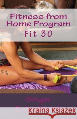 Fitness from Home Program: Fit 30 Mrs Ginger N. Kutschbach 9781539768876 Createspace Independent Publishing Platform