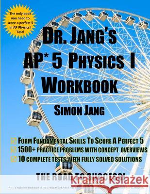 DR. Jang's AP* 5 Physics I Workbook Jang, Simon 9781539770138