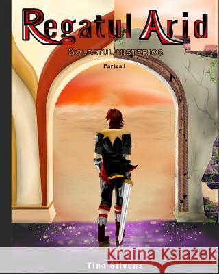 Regatul Arid: Soldatul Misterios - Partea I Tina Silvens Axaviy 9781539770602 Createspace Independent Publishing Platform