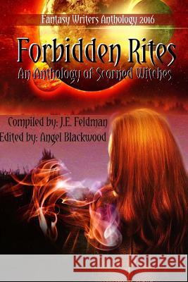 Forbidden Rites: Fantasy Writers Anthology J. E. Feldman Angel Blackwood 9781539773313