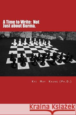 A Time to Write: Not Just about Burma.: A Memoir. Kyi May Kaun 9781539774211 Createspace Independent Publishing Platform