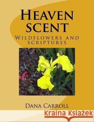 Heaven scent: Wildflowers and scriptures Carroll, Dana M. 9781539774396