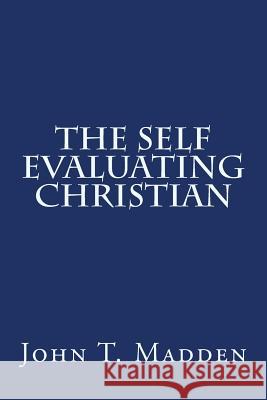 The Self Evaluating Christian: A Collection of Writings from the Crucified and Resurrected Method of Living the Recovered Life John T. Madden 9781539774778 Createspace Independent Publishing Platform