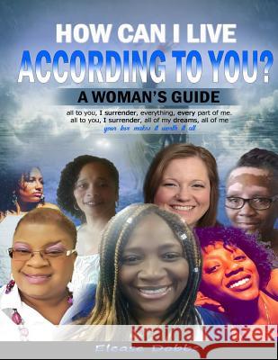 How Can I Live According To You?: A Woman's Guide Dobbs, Elease 9781539776321 Createspace Independent Publishing Platform