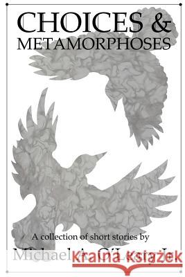 Choices & Metamorphoses Michael Allen O'Lear 9781539776727 Createspace Independent Publishing Platform