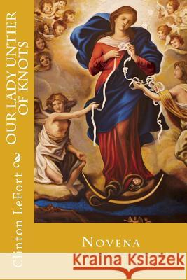 Our Lady Untier of Knots Clinton R. Lefort Johann Schmidtner 9781539779018 Createspace Independent Publishing Platform