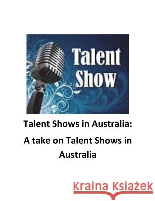 Talent Shows in Australia: A take on Talent Shows in Australia O'Halloran, Brendan Francis 9781539780823