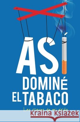 Así dominé el tabaco: las claves de mi éxito Esteban, Antonio 9781539781042
