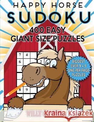 Happy Horse Sudoku 400 Easy Giant Size Puzzles: The Biggest Ever 9 x 9 One Per Page Puzzles Canter, Willy 9781539784883 Createspace Independent Publishing Platform