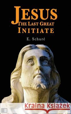 Jesus the Last Great Initiate Edouard Schure Fred Rothwell 9781539784890 Createspace Independent Publishing Platform