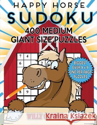 Happy Horse Sudoku 400 Medium Giant Size Puzzles: The Biggest Ever 9 x 9 One Per Page Puzzles Canter, Willy 9781539785040 Createspace Independent Publishing Platform