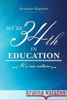 We're 34th in Education: It's our culture Kugushev, Alexander 9781539785156 Createspace Independent Publishing Platform