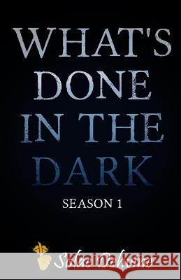 What's Done in the Dark: Season 1 Solae Dehvine 9781539786290 Createspace Independent Publishing Platform