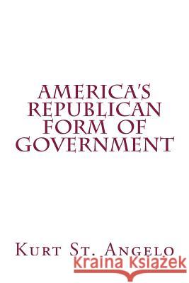 America's Republican Form of Government Kurt S 9781539786368 Createspace Independent Publishing Platform