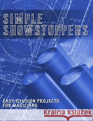 Simple Showstoppers: Easy Illusion Projects for Magicians J. C. Sum 9781539786542 Createspace Independent Publishing Platform