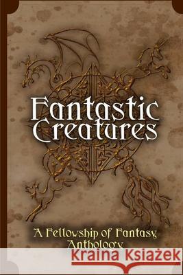 Fantastic Creatures: A Fellowship of Fantasy Anthology H. L. Burke Vincent Trigili Julie C. Gilbert 9781539787020 Createspace Independent Publishing Platform