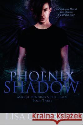Phoenix Shadow: Maggie Henning & The Realm: Book Three Cheree Castellanos Desiree Deorto Lisa C. Morgan 9781539787143