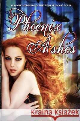 Phoenix Ashes: Maggie Henning & The Realm: Book Four Castellanos, Cheree 9781539787525 Createspace Independent Publishing Platform