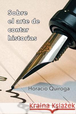 Sobre el arte de contar historias Quiroga, Horacio 9781539787938 Createspace Independent Publishing Platform