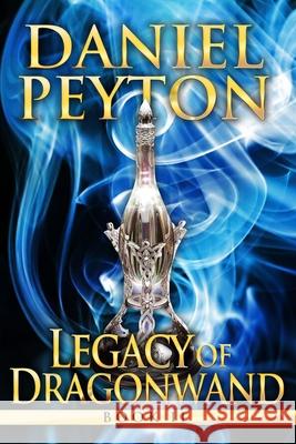 Legacy of Dragonwand: Book 2 Daniel Peyton 9781539788010