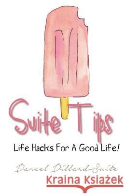Suite Tips: Life Hacks For A Good Life! Dillard-Suite, Darcel 9781539788119