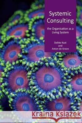 Systemic Consulting: The Organisation as Living System Siebke Kaat Anton D 9781539788454 Createspace Independent Publishing Platform