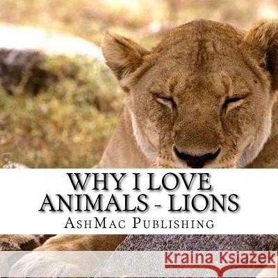 Why I love Animals - Lions McKenzie, K. 9781539789376 Createspace Independent Publishing Platform