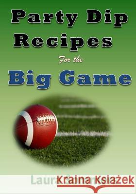 Party Dip Recipes for the Big Game! Laura Sommers 9781539789475 Createspace Independent Publishing Platform