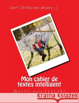 Mon cahier de textes intelligent: Guide aux devoirs Nicol, Vanessa 9781539790747 Createspace Independent Publishing Platform