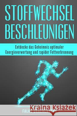 Stoffwechsel beschleunigen: Entdecke das Geheimnis optimaler Energieverwertung und rapider Fettverbrennung Drachenberg, Falko 9781539790778 Createspace Independent Publishing Platform