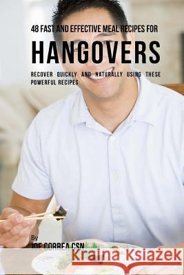 48 Fast and Effective Meal Recipes for Hangovers: Recover Quickly and Naturally Using These Powerful Recipes Joe Corre 9781539791386 Createspace Independent Publishing Platform