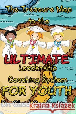 The Treasure Map to the Ultimate Leadership Coaching System for Youth Dr Chad Costantino Gavriela Powers 9781539791843 Createspace Independent Publishing Platform