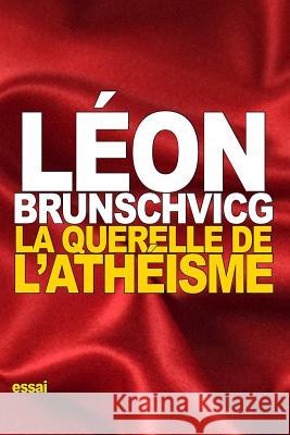 La querelle de l'athéisme Brunschvicg, Leon 9781539792154 Createspace Independent Publishing Platform