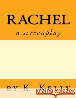 Rachel-A Screenplay K. Kelly 9781539792680 Createspace Independent Publishing Platform