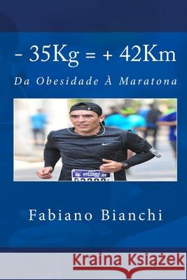 - 35Kg = + 42Km: Da Obesidade à Maratona Bianchi, Fabiano 9781539795612 Createspace Independent Publishing Platform