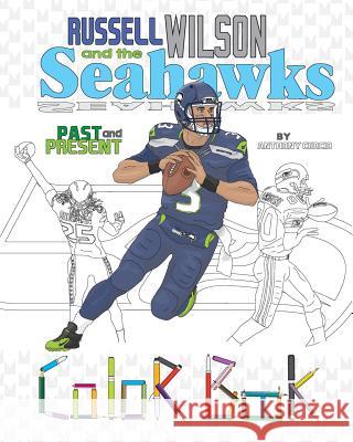 Russell Wilson and the Seahawks: Past and Present: A Detailed Coloring Book for Adults and Kids Anthony Curcio 9781539795933